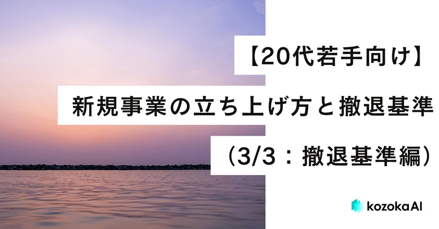 【20代若手向け】新規事業の立ち上げ方と撤退基準(3/3:撤退基準編)
